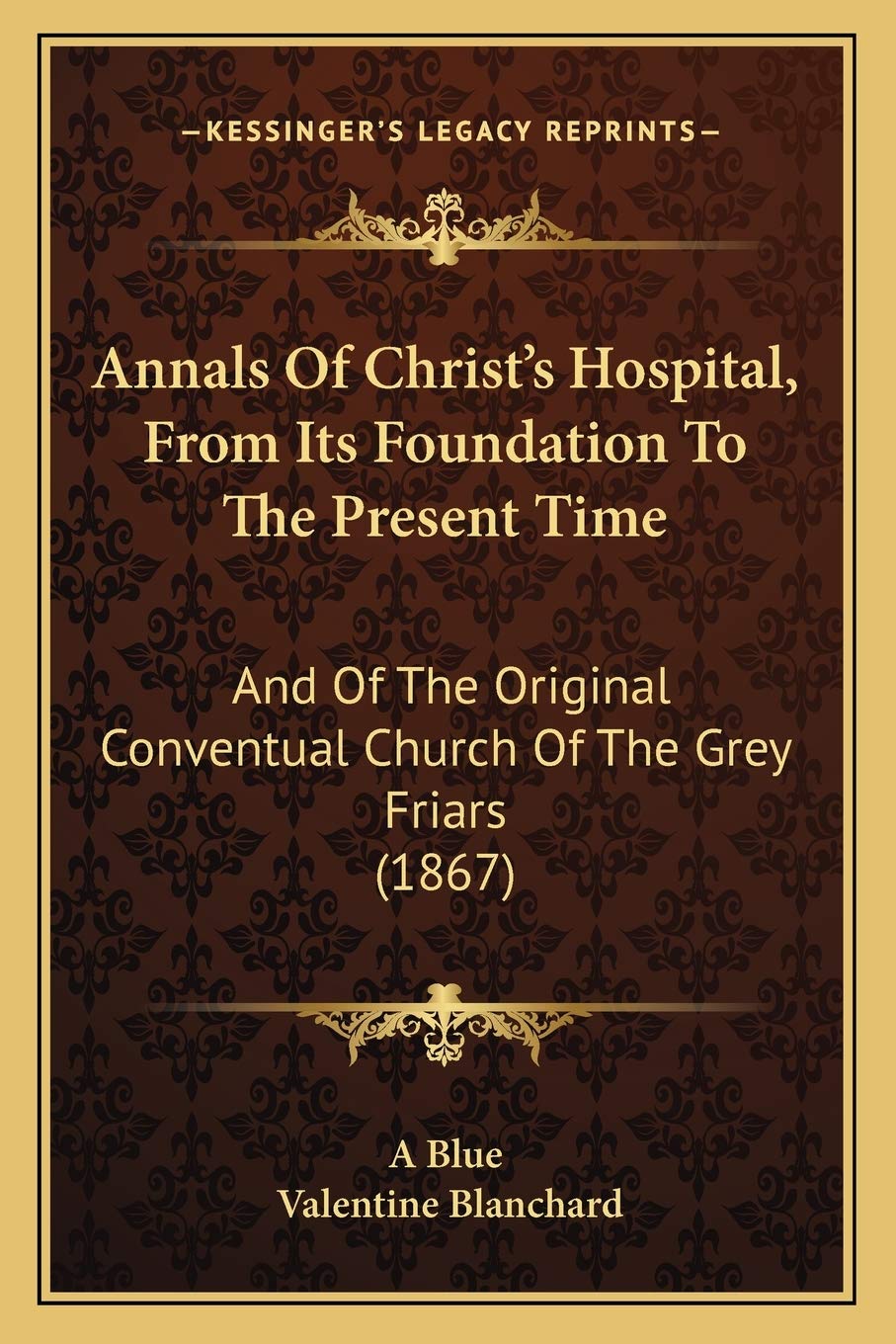 Annals Of Christ's Hospital, From Its Foundation To The Present Time: And Of The Original Conventual Church Of The Grey Friars (1867) Philosophy