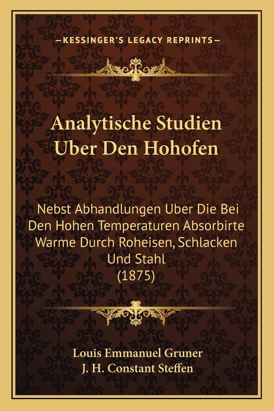 Analytische Studien Uber Den Hohofen: Nebst Abhandlungen Uber Die Bei Den Hohen Temperaturen Absorbirte Warme Durch Roheisen, Schlacken Und Stahl (1875) International