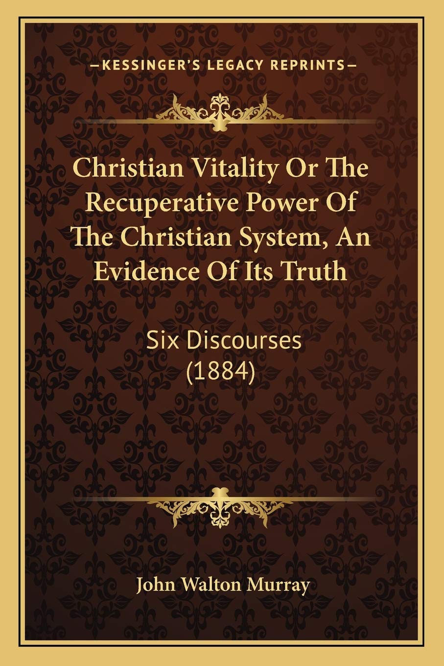 Christian Vitality Or The Recuperative Power Of The Christian System, An Evidence Of Its Truth: Six Discourses (1884) Philosophy