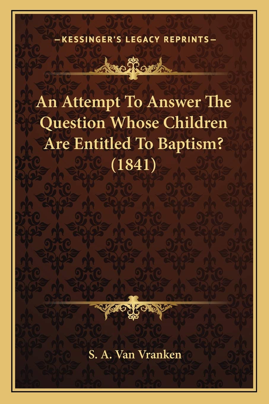 An Attempt To Answer The Question Whose Children Are Entitled To Baptism? (1841) Contemporary literature
