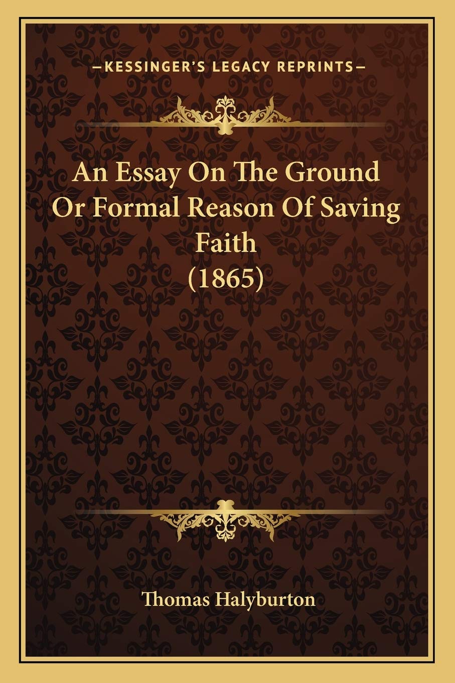 An Essay On The Ground Or Formal Reason Of Saving Faith (1865) Philosophy