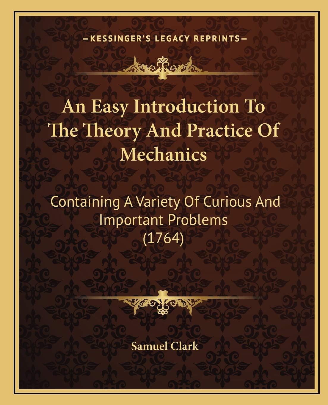 An Easy Introduction To The Theory And Practice Of Mechanics: Containing A Variety Of Curious And Important Problems (1764) Contemporary literature