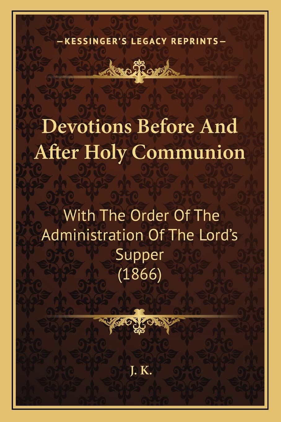 Devotions Before And After Holy Communion: With The Order Of The Administration Of The Lord's Supper (1866) Philosophy