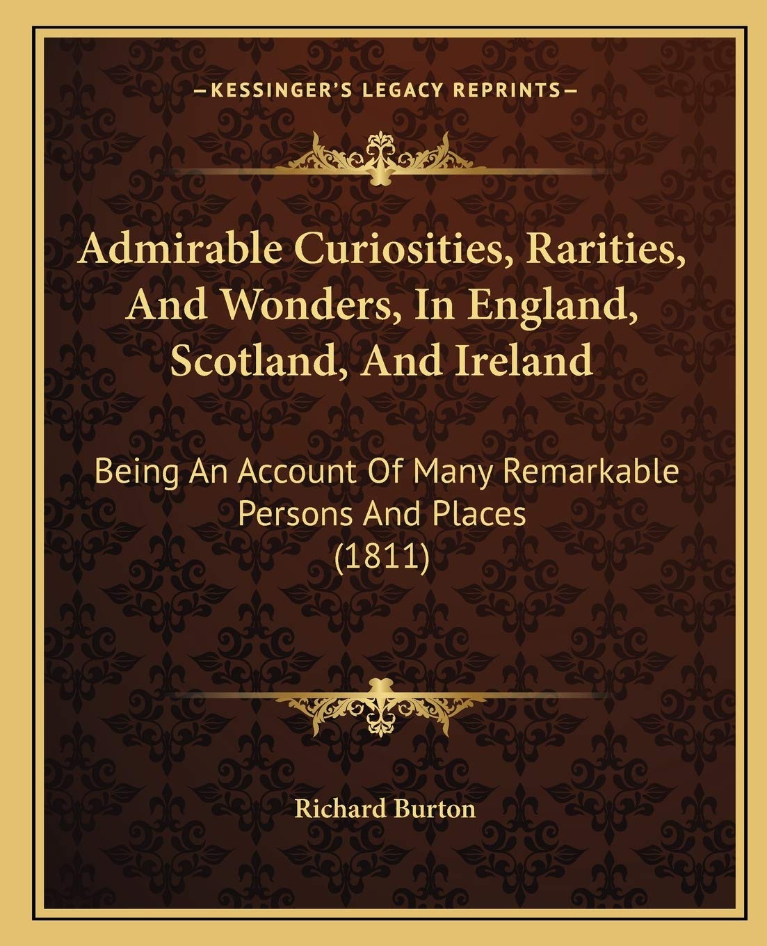 Admirable Curiosities, Rarities, And Wonders, In England, Scotland, And Ireland: Being An Account Of Many Remarkable Persons And Places (1811) Essays & Short Stories