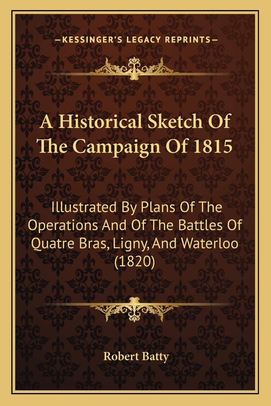 A Historical Sketch Of The Campaign Of 1815: Illustrated By Plans Of The Operations And Of The Battles Of Quatre Bras, Ligny, And Waterloo (1820) Contemporary literature Books