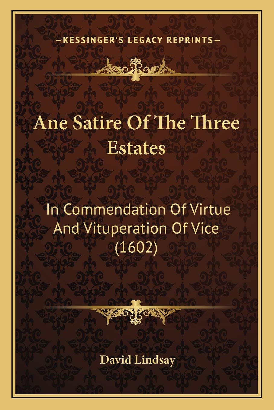 Ane Satire Of The Three Estates: In Commendation Of Virtue And Vituperation Of Vice (1602) Essays & Short Stories