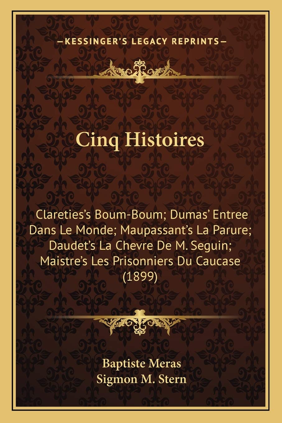Cinq Histoires: Clareties's Boum-Boum; Dumas' Entree Dans Le Monde; Maupassant's La Parure; Daudet's La Chevre De M. Seguin; Maistre's Les Prisonniers Du Caucase (1899) Philosophy