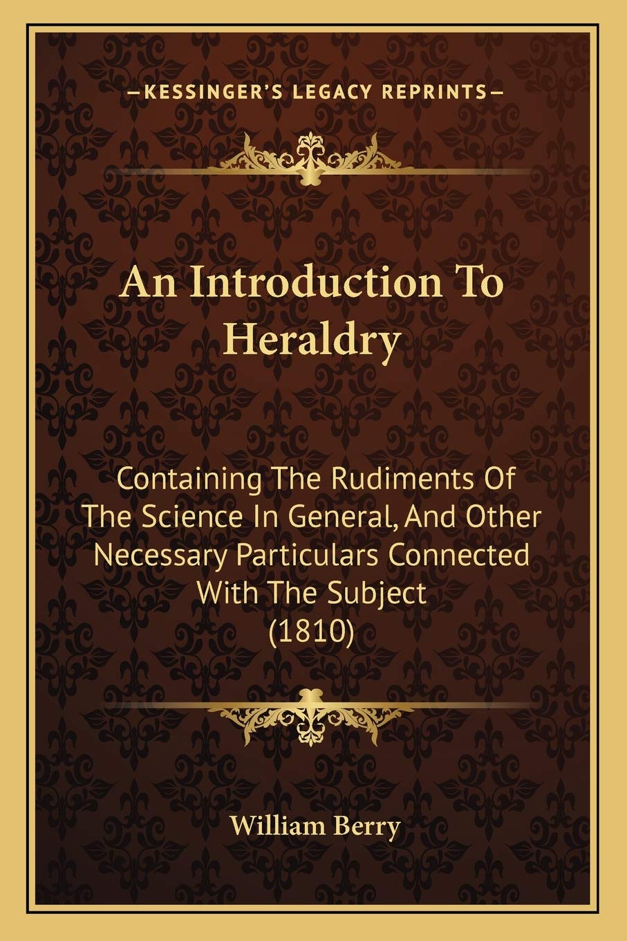 An Introduction To Heraldry: Containing The Rudiments Of The Science In General, And Other Necessary Particulars Connected With The Subject (1810) Contemporary literature