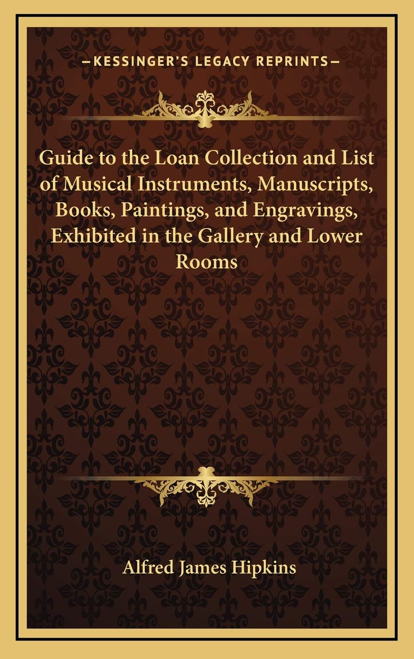 Guide to the Loan Collection and List of Musical Instruments, Manuscripts, Books, Paintings, and Engravings, Exhibited in the Gallery and Lower Rooms Contemporary literature Books