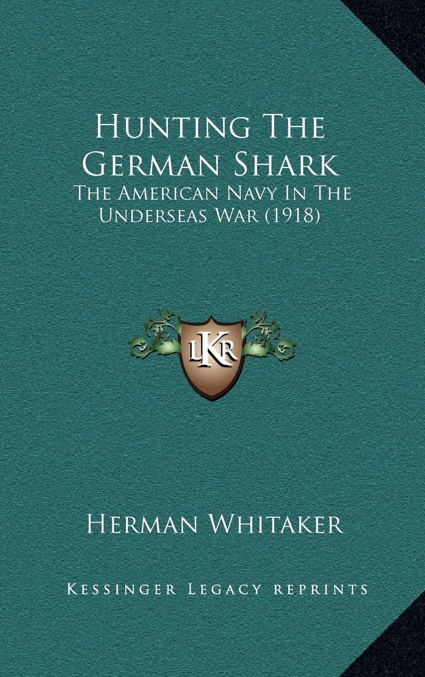 Hunting The German Shark: The American Navy In The Underseas War (1918) Politics & History
