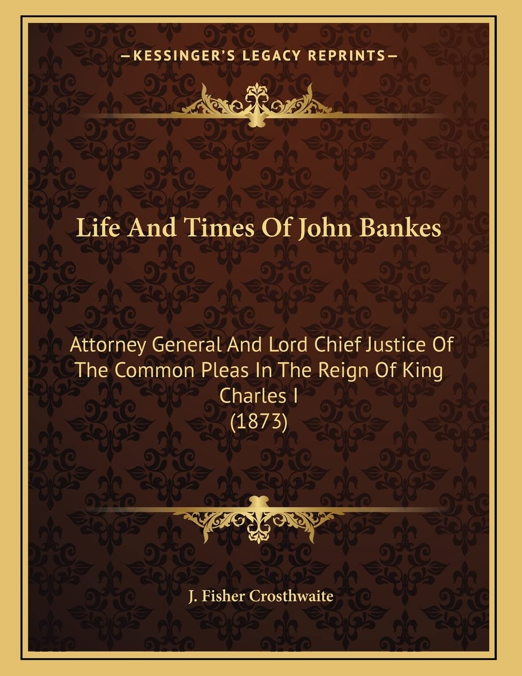 Life And Times Of John Bankes: Attorney General And Lord Chief Justice Of The Common Pleas In The Reign Of King Charles I (1873) Law
