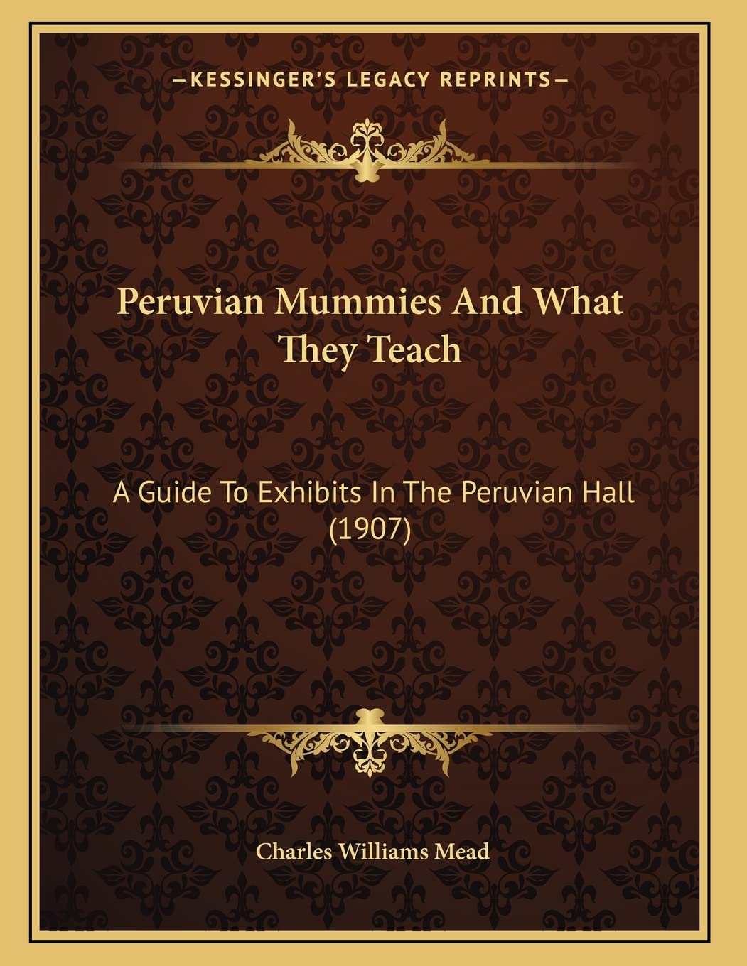 Peruvian Mummies And What They Teach: A Guide To Exhibits In The Peruvian Hall (1907) Learning & Reference