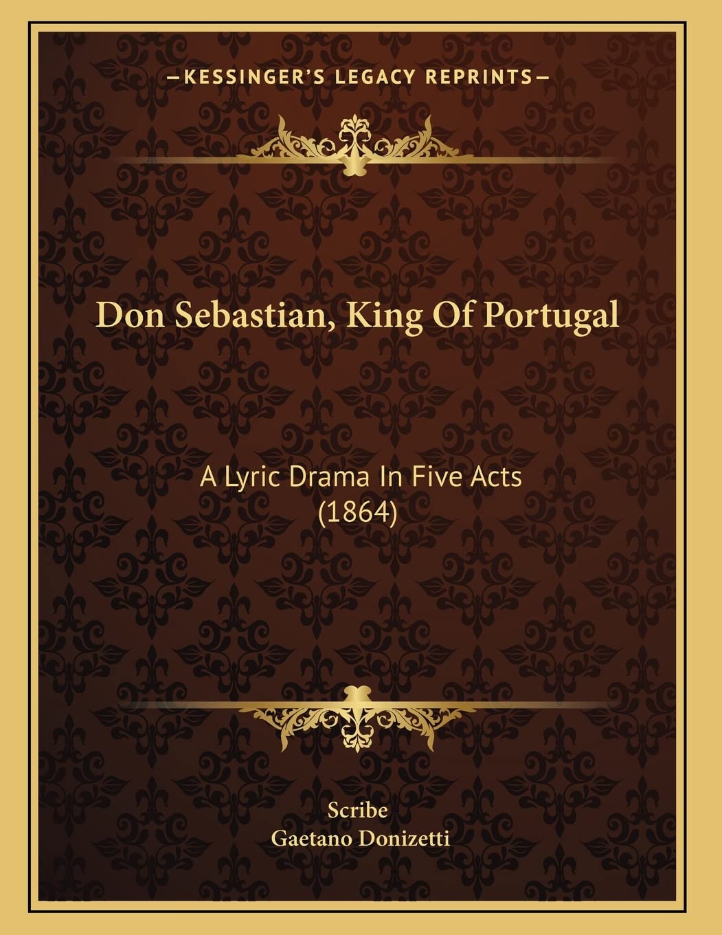Don Sebastian, King Of Portugal: A Lyric Drama In Five Acts (1864) Drama