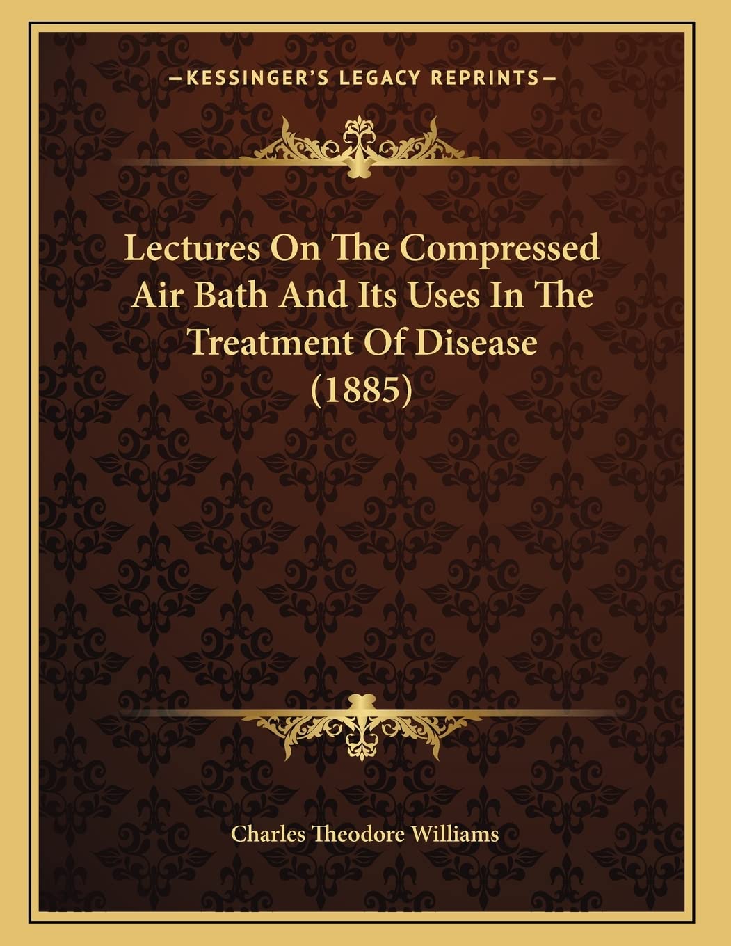 Lectures On The Compressed Air Bath And Its Uses In The Treatment Of Disease (1885) Medicine