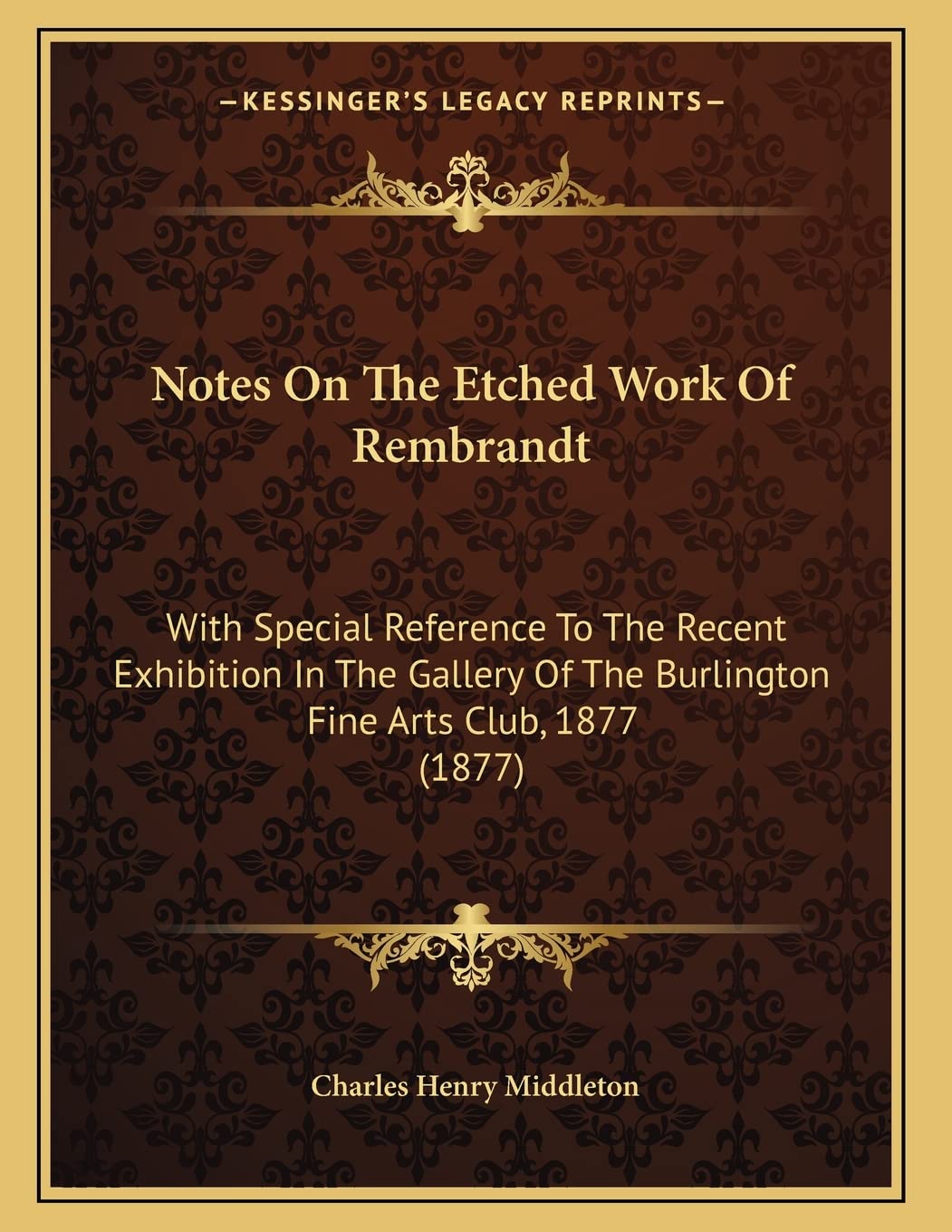 Notes On The Etched Work Of Rembrandt: With Special Reference To The Recent Exhibition In The Gallery Of The Burlington Fine Arts Club, 1877 (1877) Film, Art & Culture