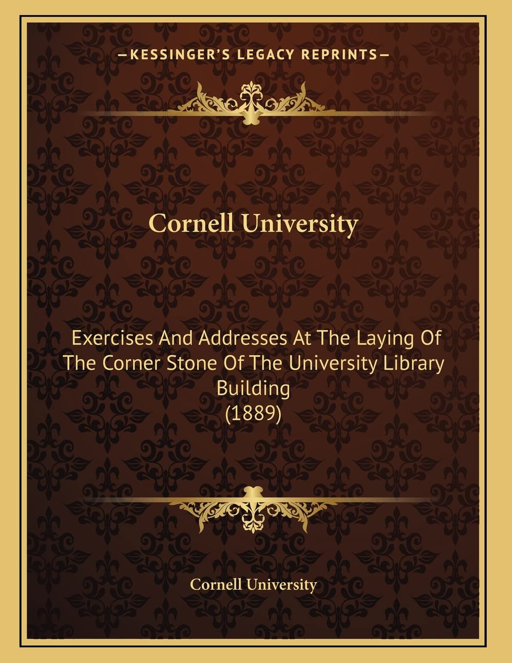 Cornell University: Exercises And Addresses At The Laying Of The Corner Stone Of The University Library Building (1889) Education & Training