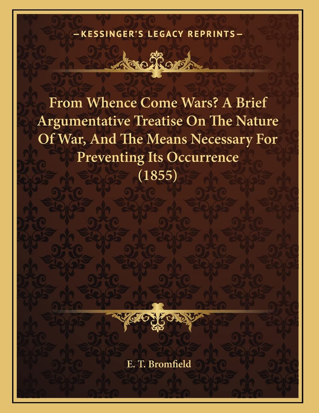 From Whence Come Wars? A Brief Argumentative Treatise On The Nature Of War, And The Means Necessary For Preventing Its Occurrence (1855) Politics & History