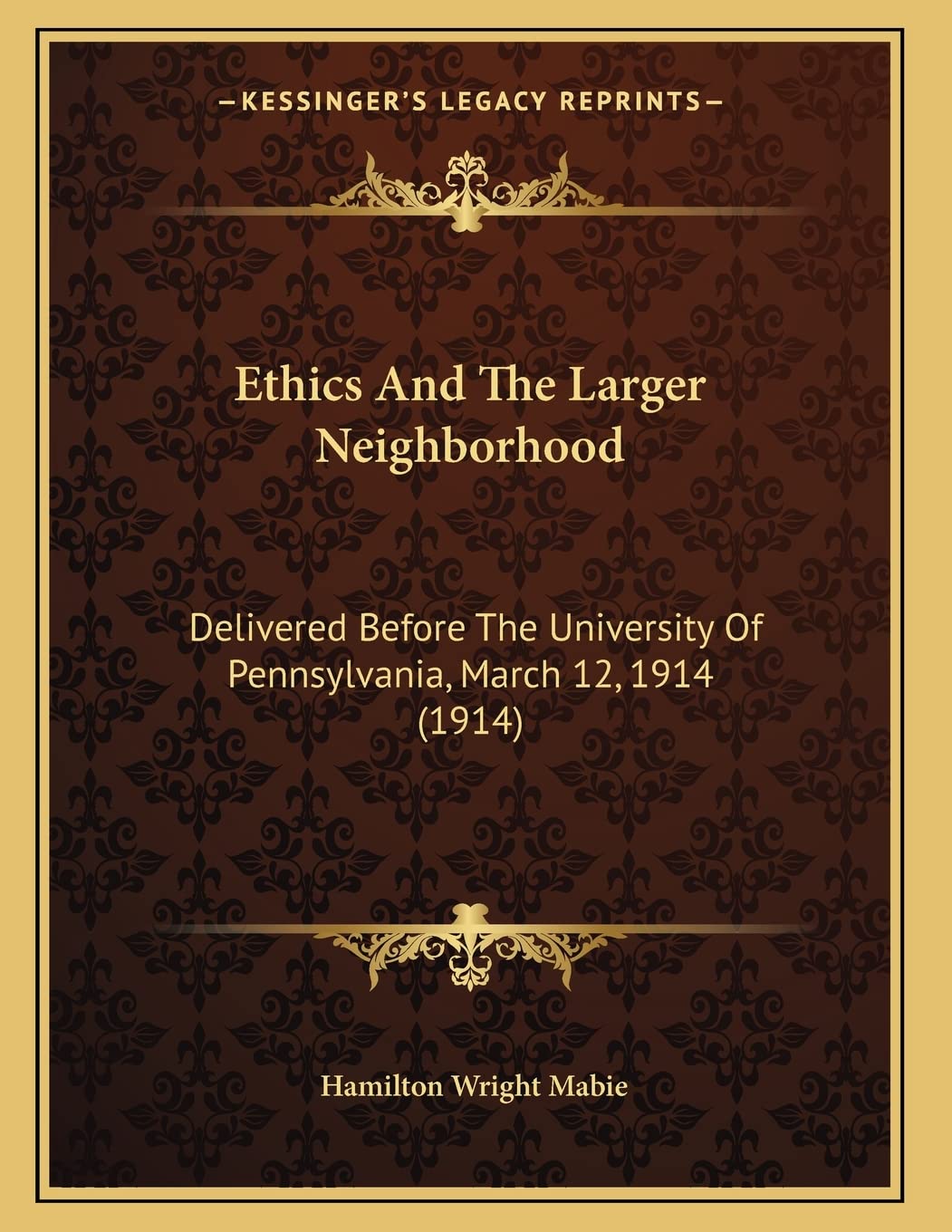 Ethics And The Larger Neighborhood: Delivered Before The University Of Pennsylvania, March 12, 1914 (1914) Philosophy