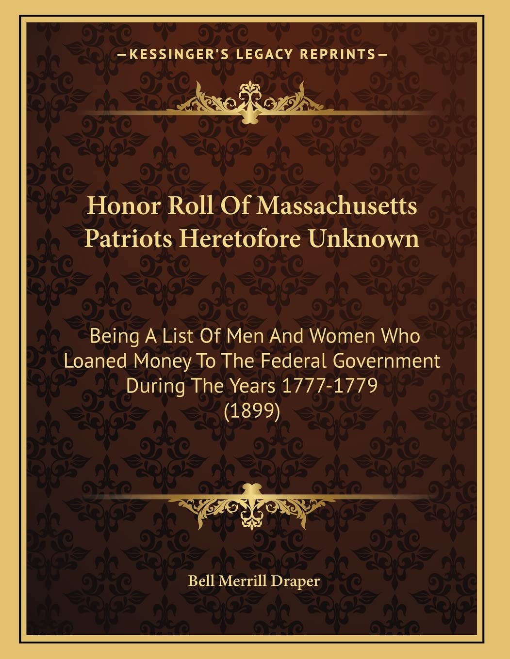 Honor Roll Of Massachusetts Patriots Heretofore Unknown: Being A List Of Men And Women Who Loaned Money To The Federal Government During The Years 1777-1779 (1899) Business, Finance & Career