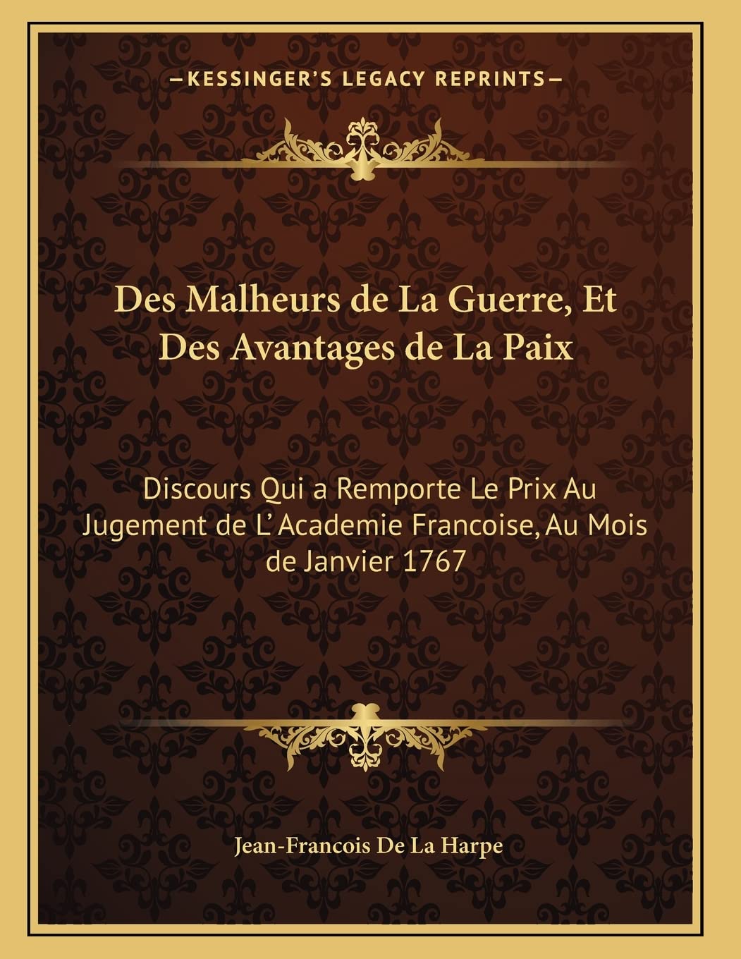 Des Malheurs de La Guerre, Et Des Avantages de La Paix: Discours Qui a Remporte Le Prix Au Jugement de L' Academie Francoise, Au Mois de Janvier 1767 Contemporary literature Books
