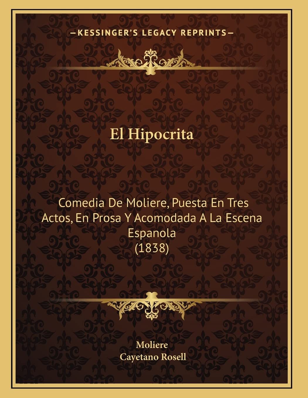 El Hipocrita: Comedia De Moliere, Puesta En Tres Actos, En Prosa Y Acomodada A La Escena Espanola (1838) Drama