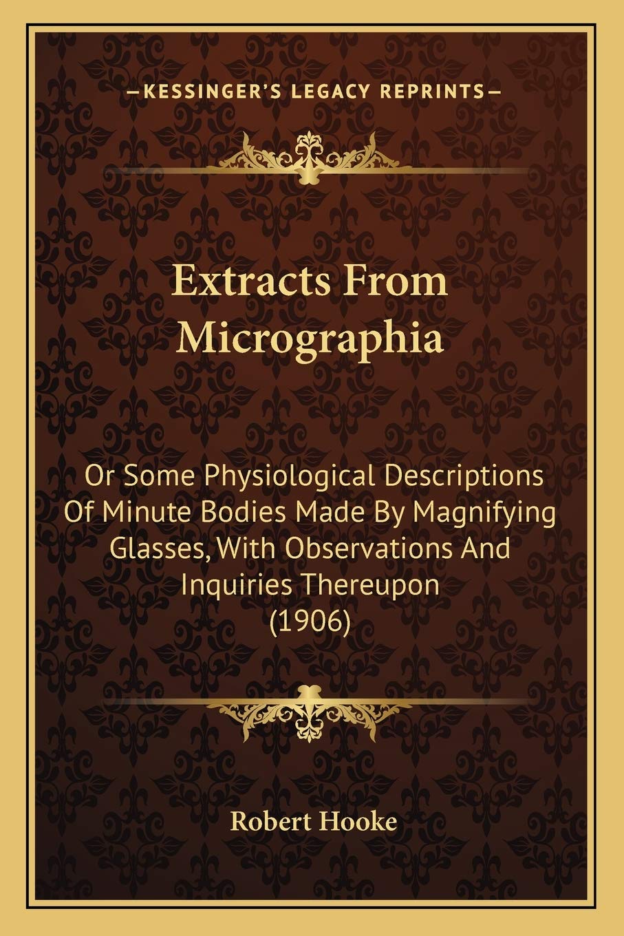 Extracts From Micrographia: Or Some Physiological Descriptions Of Minute Bodies Made By Magnifying Glasses, With Observations And Inquiries Thereupon (1906) Medicine