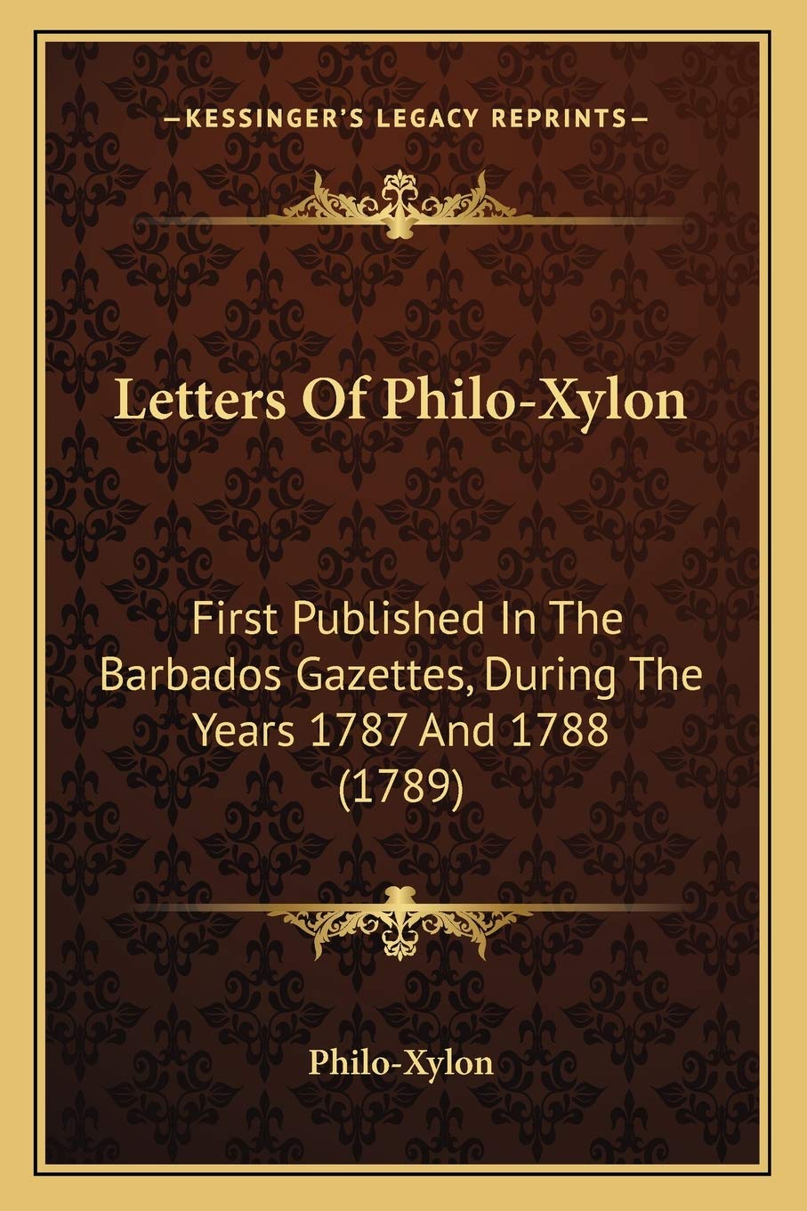 Letters Of Philo-Xylon: First Published In The Barbados Gazettes, During The Years 1787 And 1788 (1789) Essays & Short Stories
