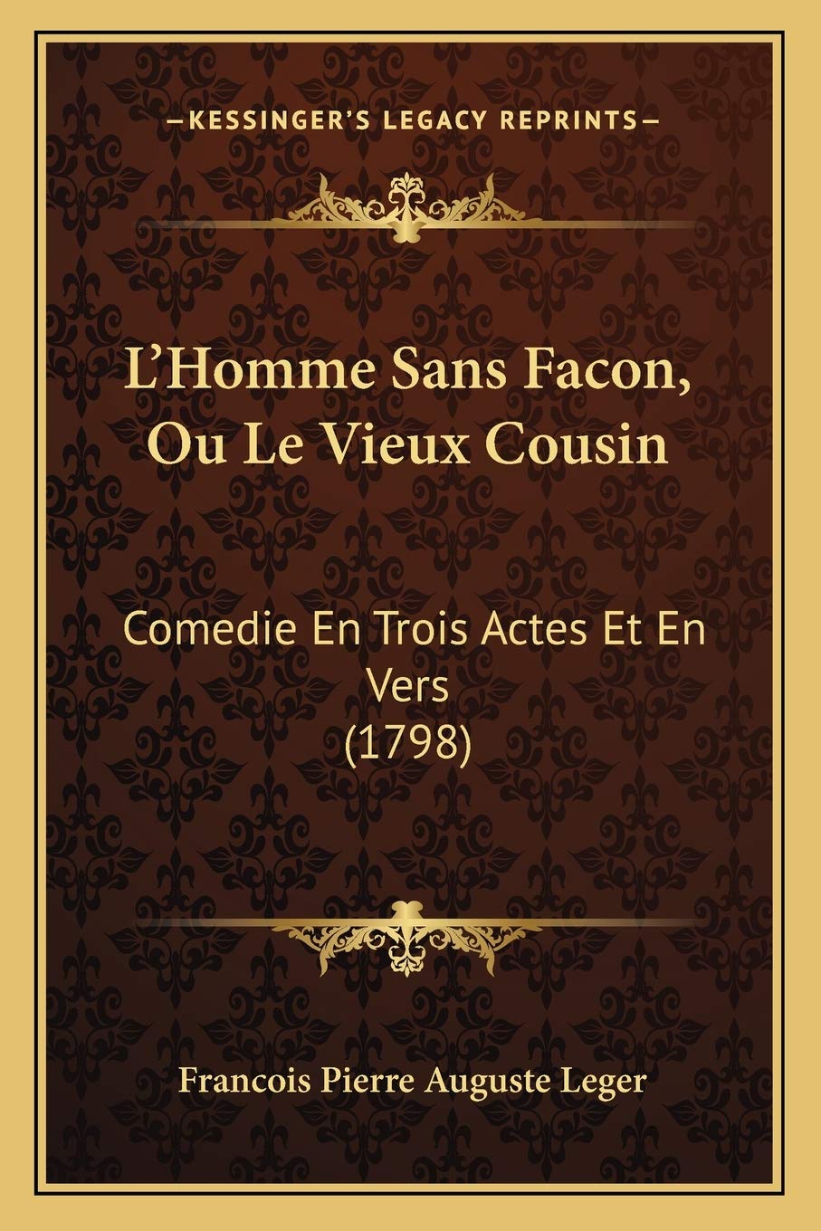 L'Homme Sans Facon, Ou Le Vieux Cousin: Comedie En Trois Actes Et En Vers (1798) Drama
