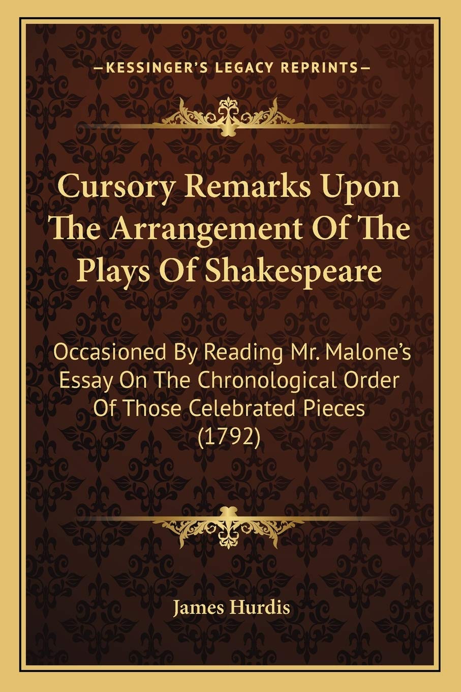 Cursory Remarks Upon The Arrangement Of The Plays Of Shakespeare: Occasioned By Reading Mr. Malone's Essay On The Chronological Order Of Those Celebrated Pieces (1792) Philosophy