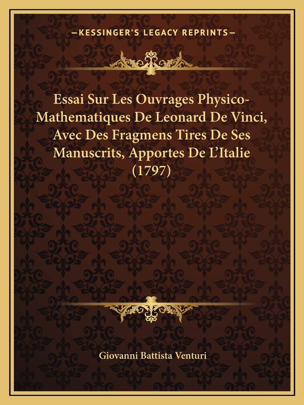 Essai Sur Les Ouvrages Physico-Mathematiques De Leonard De Vinci, Avec Des Fragmens Tires De Ses Manuscrits, Apportes De L'Italie (1797) International