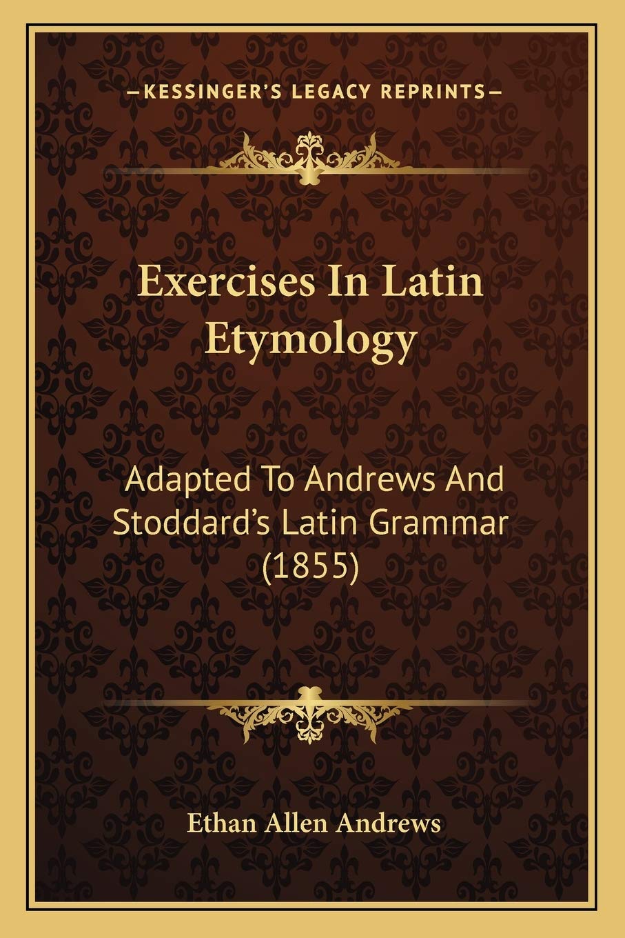 Exercises In Latin Etymology: Adapted To Andrews And Stoddard's Latin Grammar (1855) Social Sciences