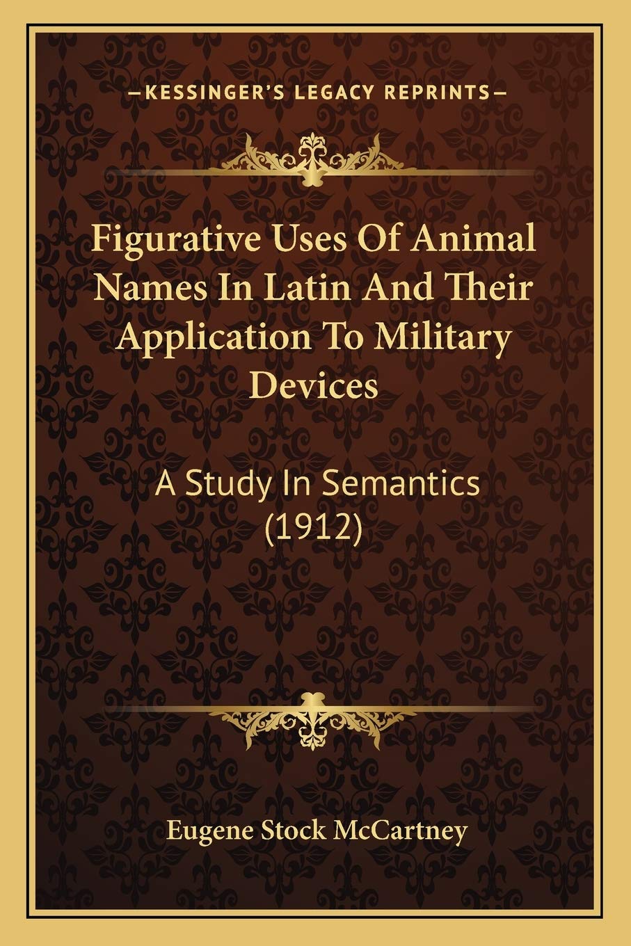 Figurative Uses Of Animal Names In Latin And Their Application To Military Devices: A Study In Semantics (1912) Philosophy