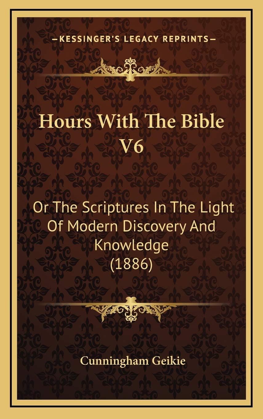 Hours With The Bible V6: Or The Scriptures In The Light Of Modern Discovery And Knowledge (1886) book
