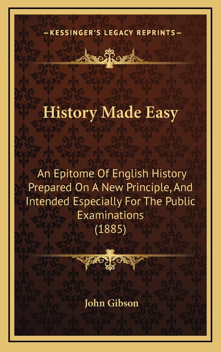 History Made Easy: An Epitome Of English History Prepared On A New Principle, And Intended Especially For The Public Examinations (1885) Politics & History