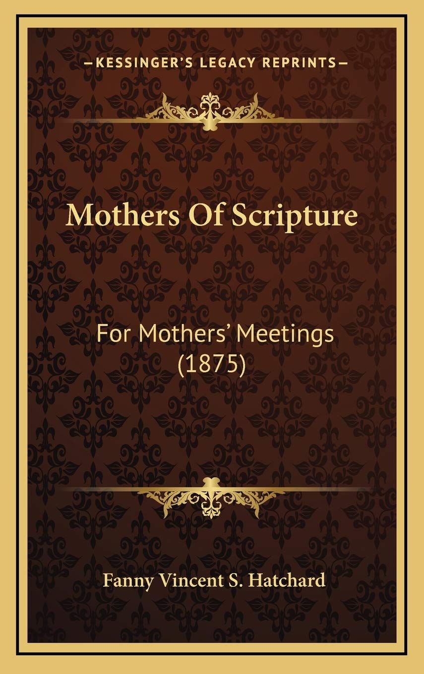 Mothers Of Scripture: For Mothers' Meetings (1875) Religion & Esotericism