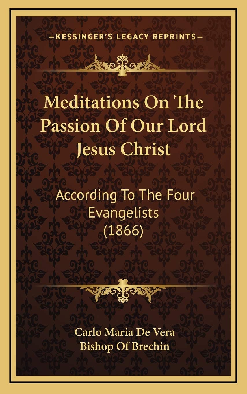 Meditations On The Passion Of Our Lord Jesus Christ: According To The Four Evangelists (1866) Philosophy