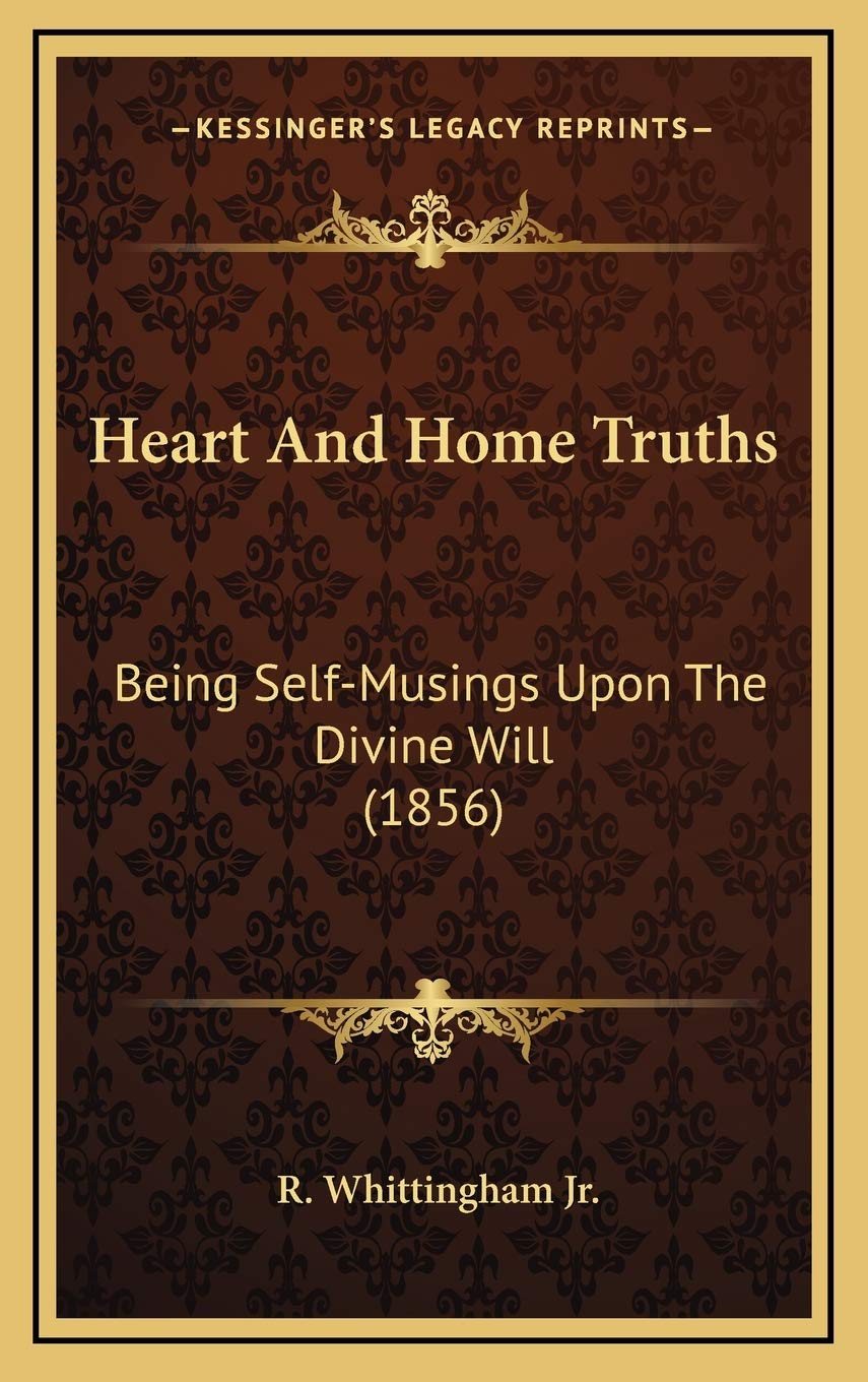 Heart And Home Truths: Being Self-Musings Upon The Divine Will (1856) Philosophy