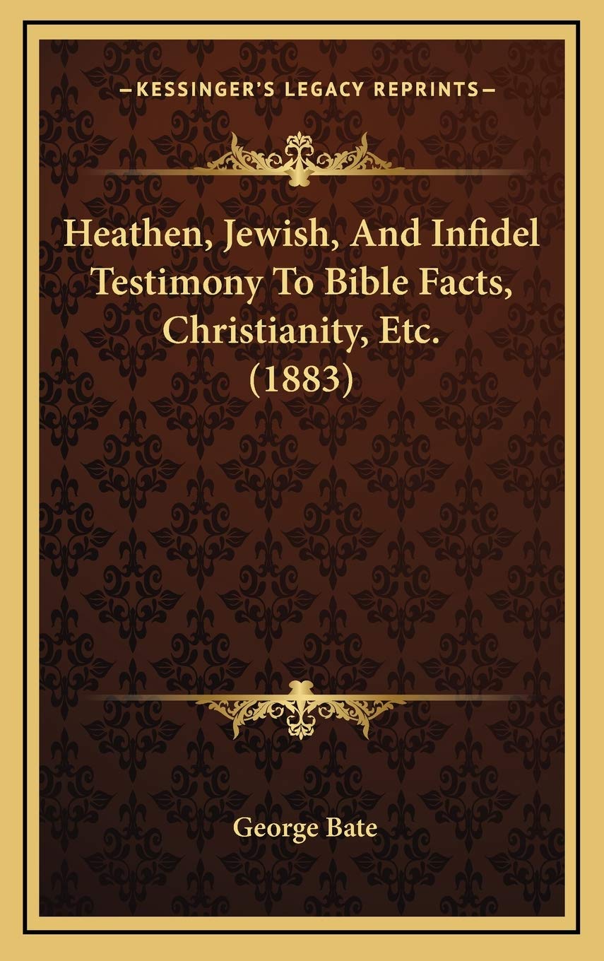 Heathen, Jewish, And Infidel Testimony To Bible Facts, Christianity, Etc. (1883) Religion & Esotericism