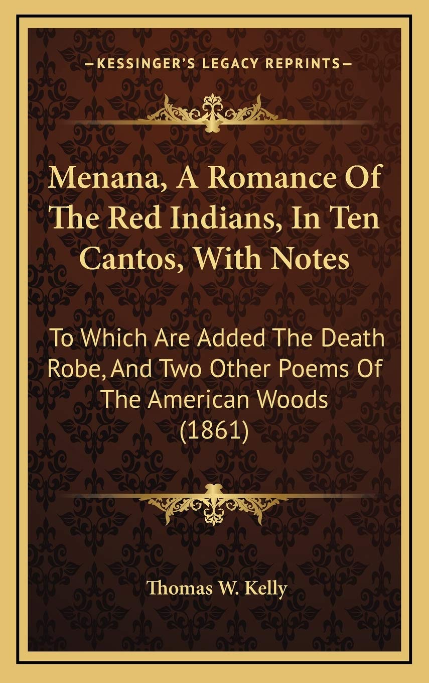 Menana, A Romance Of The Red Indians, In Ten Cantos, With Notes: To Which Are Added The Death Robe, And Two Other Poems Of The American Woods (1861) Social Sciences