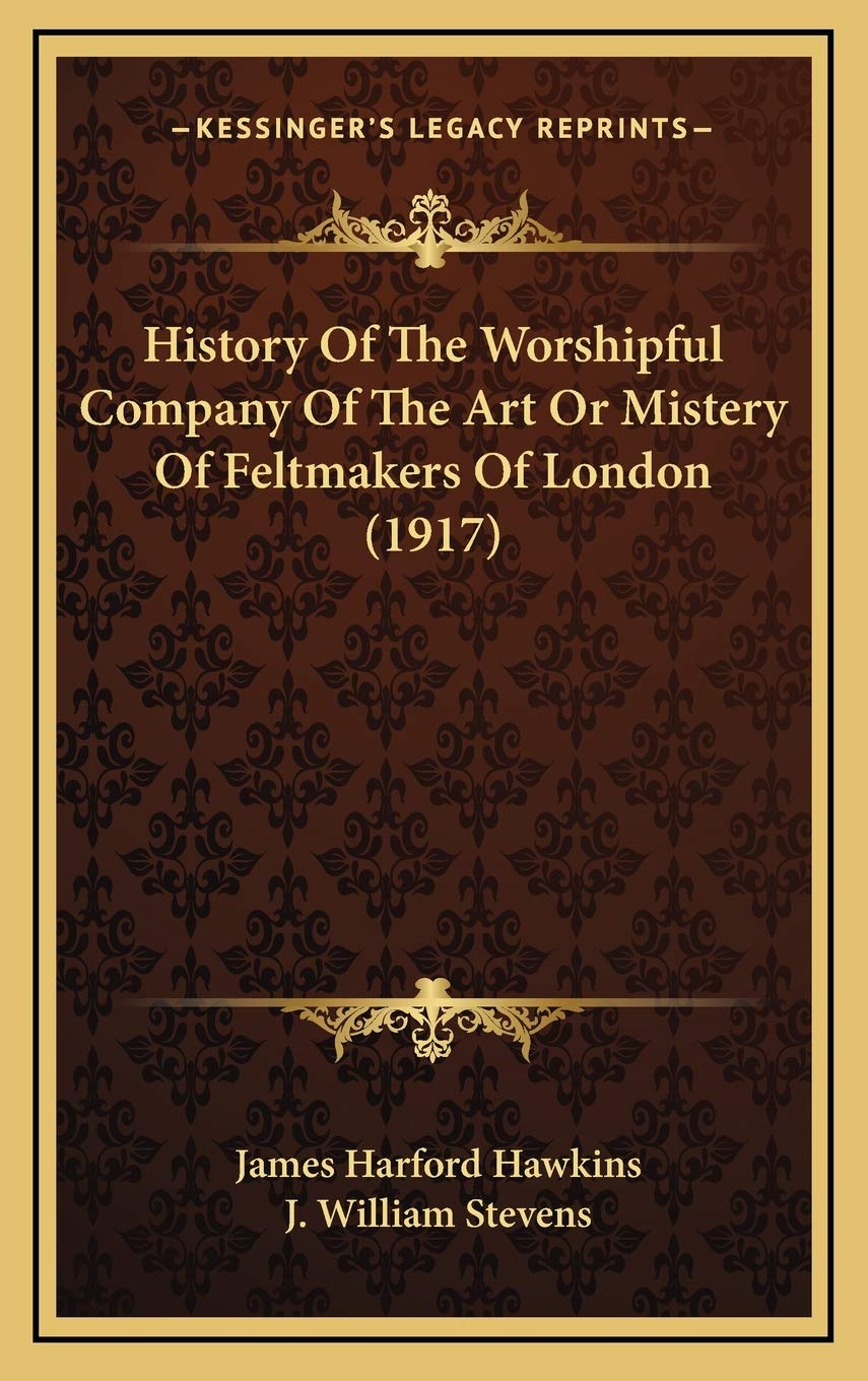 History Of The Worshipful Company Of The Art Or Mistery Of Feltmakers Of London (1917) Politics & History