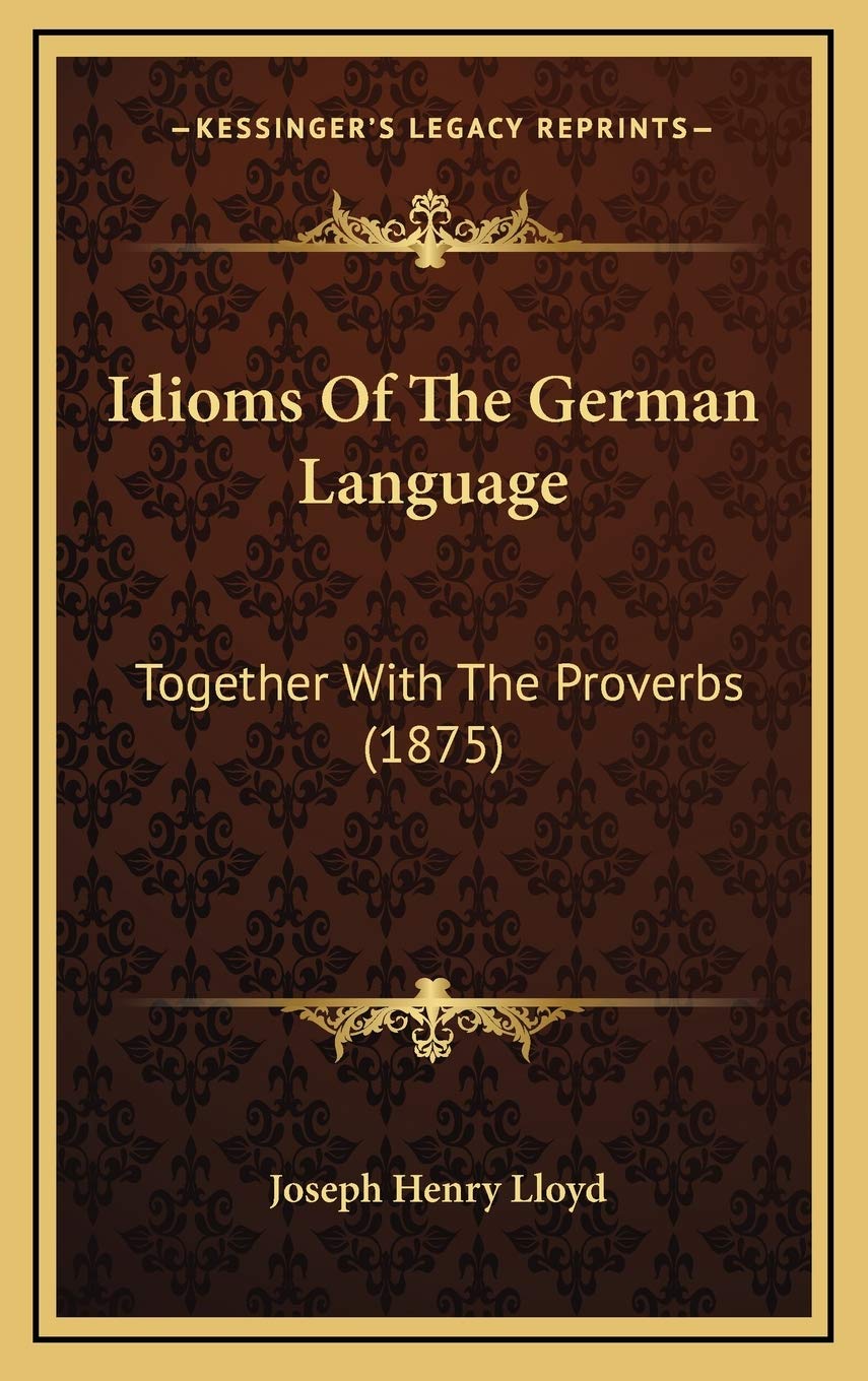 Idioms Of The German Language: Together With The Proverbs (1875) Social Sciences