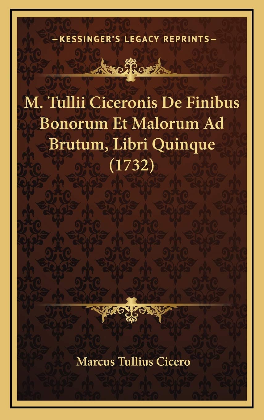 M. Tullii Ciceronis De Finibus Bonorum Et Malorum Ad Brutum, Libri Quinque (1732) Philosophy