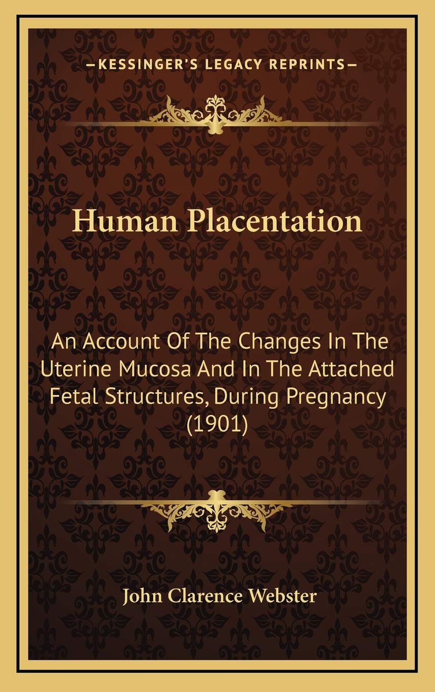 Human Placentation: An Account Of The Changes In The Uterine Mucosa And In The Attached Fetal Structures, During Pregnancy (1901) Politics & History