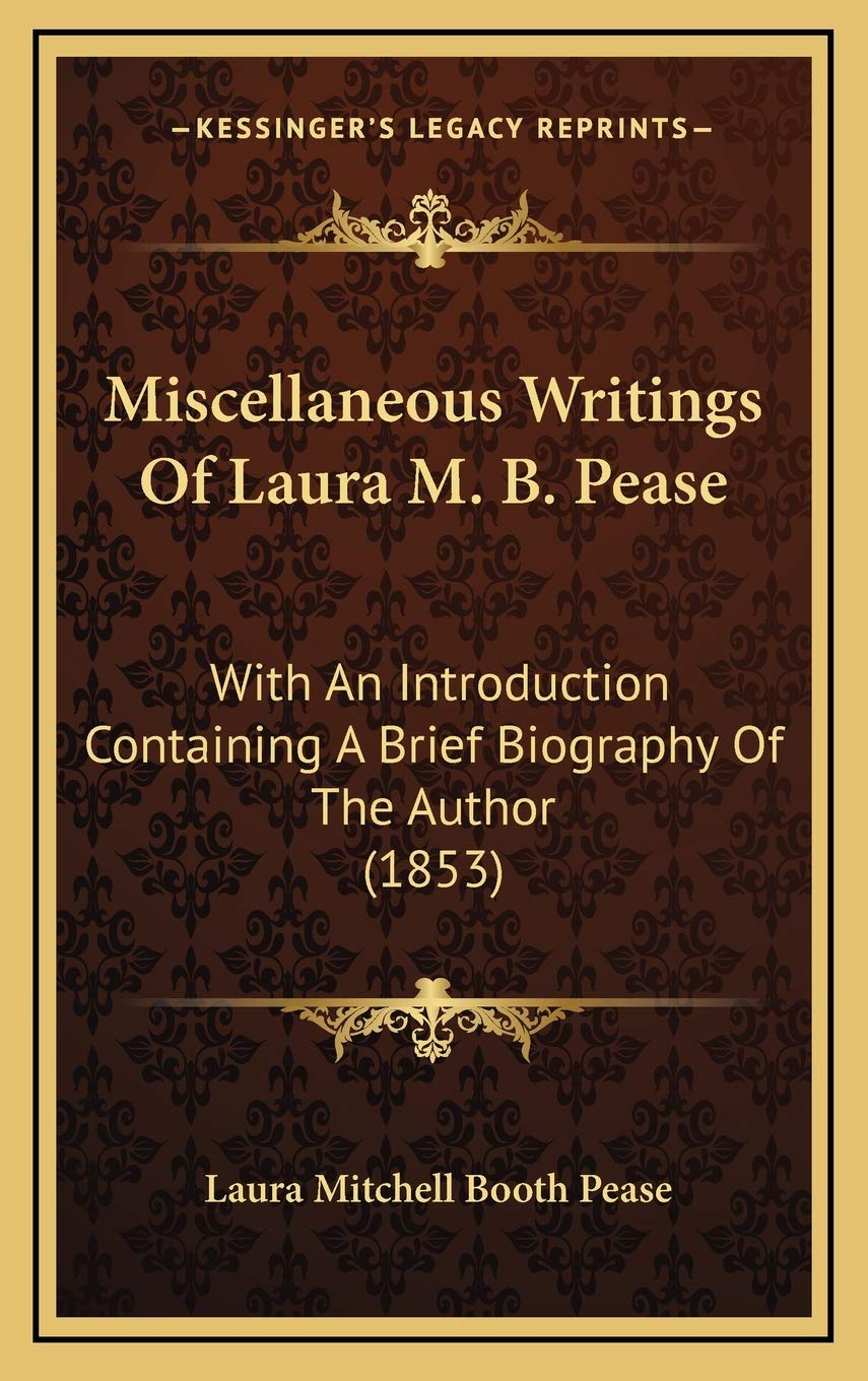 Miscellaneous Writings Of Laura M. B. Pease: With An Introduction Containing A Brief Biography Of The Author (1853) Art & Literature