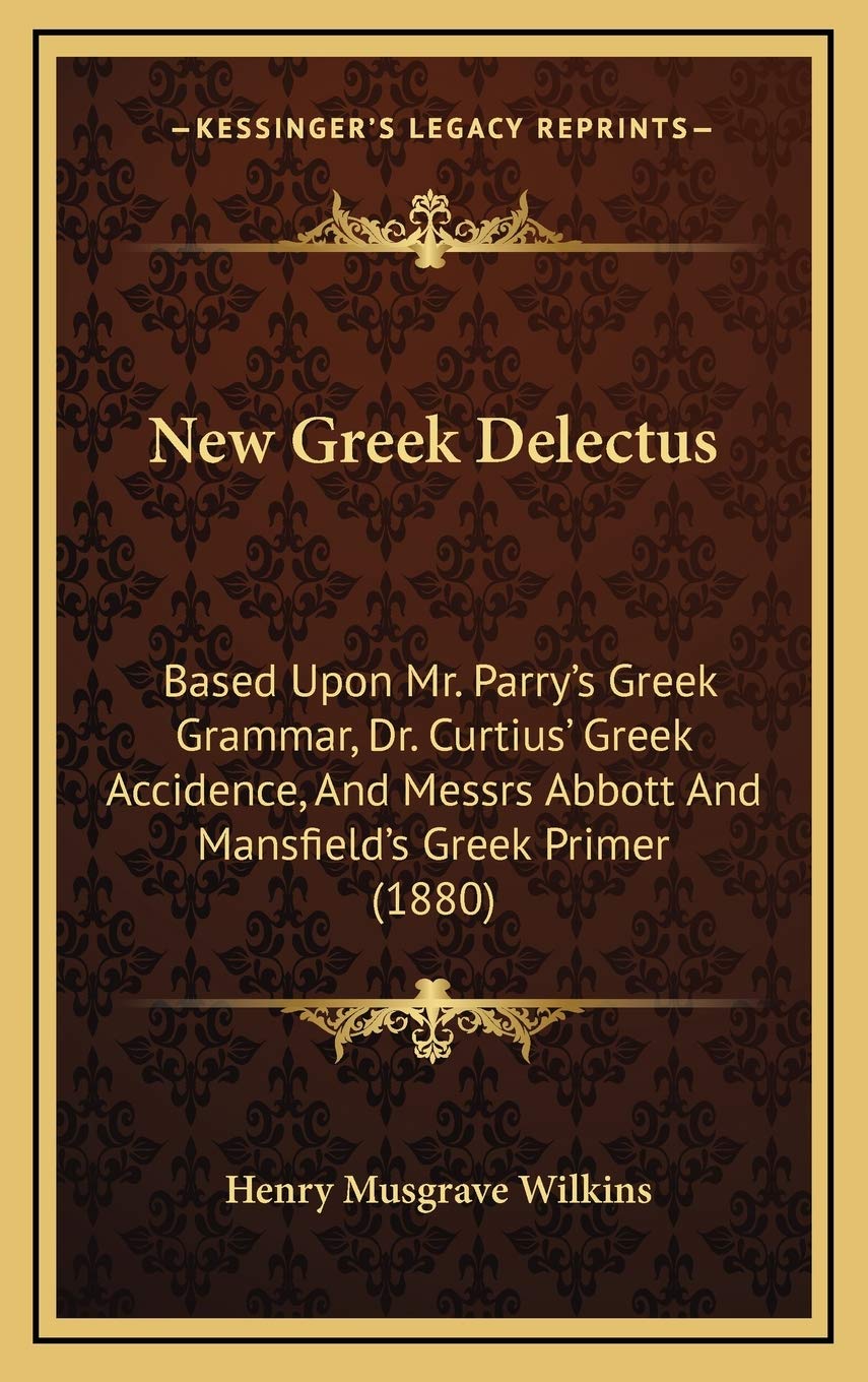 New Greek Delectus: Based Upon Mr. Parry's Greek Grammar, Dr. Curtius' Greek Accidence, And Messrs Abbott And Mansfield's Greek Primer (1880) Social Sciences