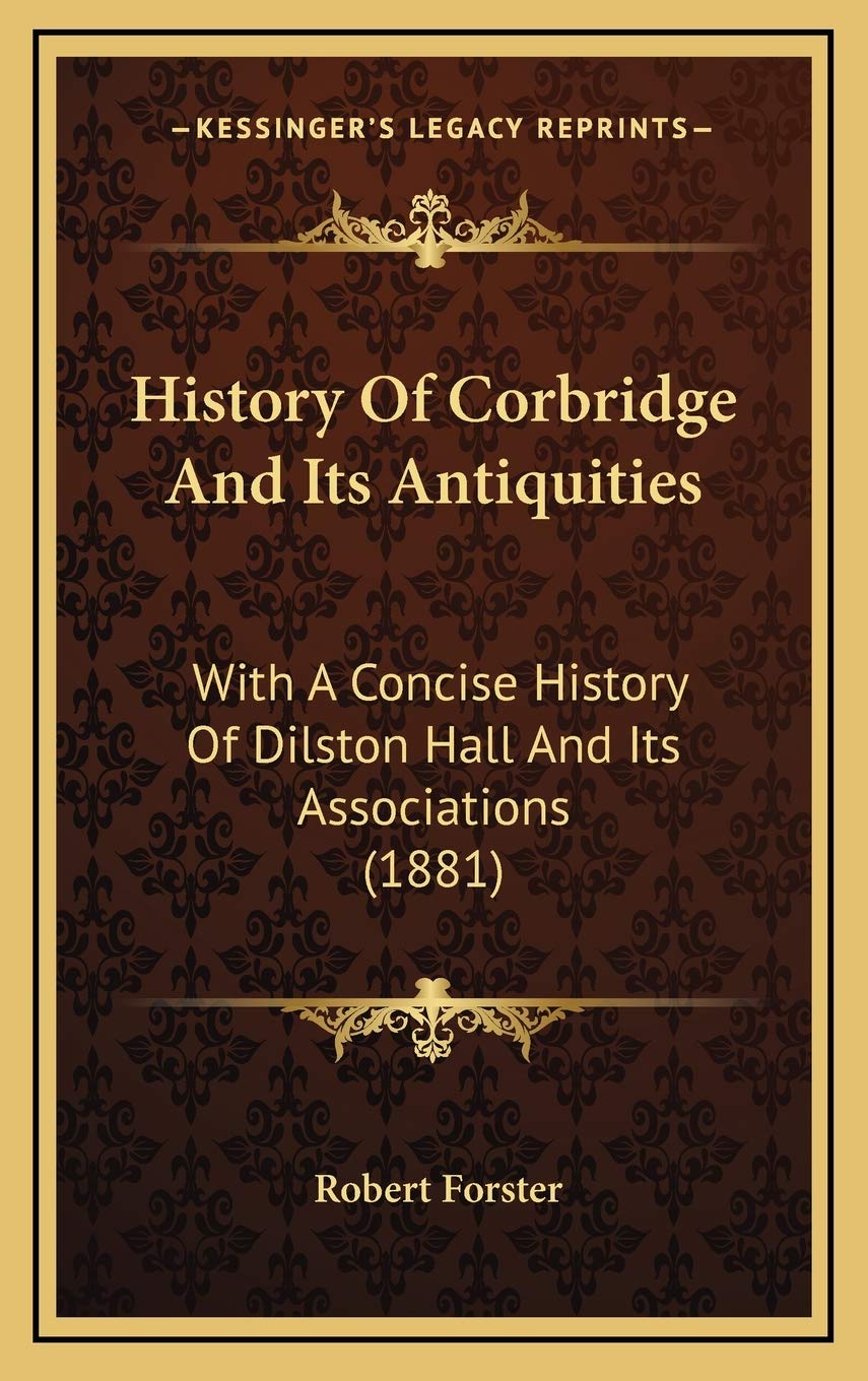 History Of Corbridge And Its Antiquities: With A Concise History Of Dilston Hall And Its Associations (1881) Politics & History