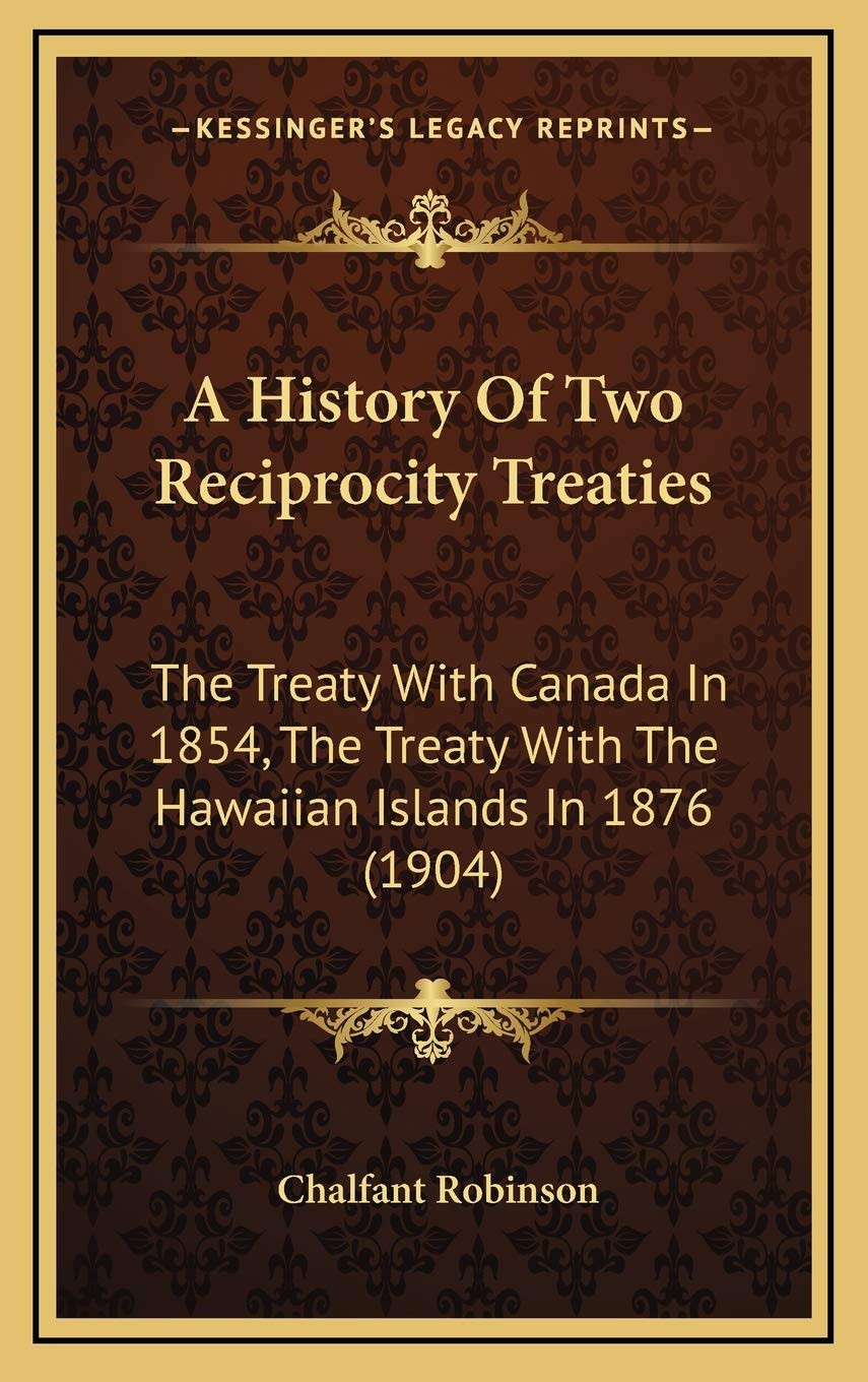 A History Of Two Reciprocity Treaties: The Treaty With Canada In 1854, The Treaty With The Hawaiian Islands In 1876 (1904) Politics & History