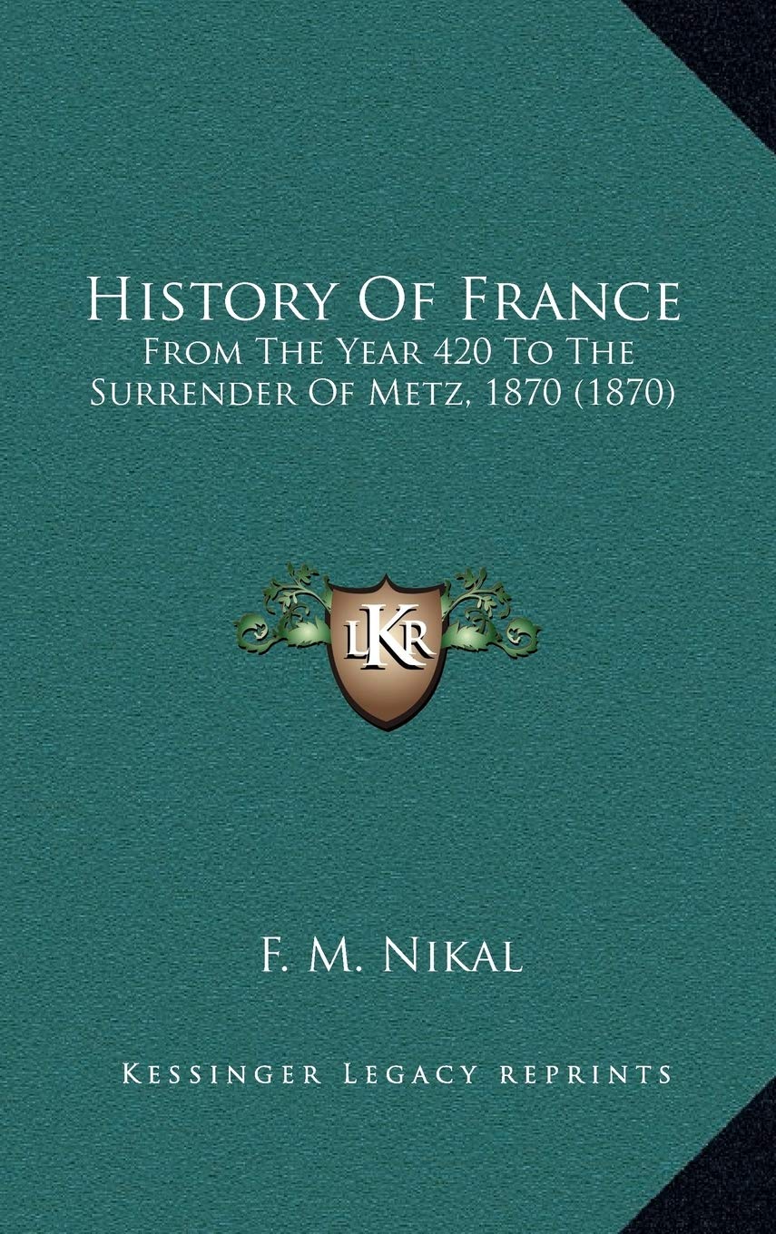 History Of France: From The Year 420 To The Surrender Of Metz, 1870 (1870) Politics & History
