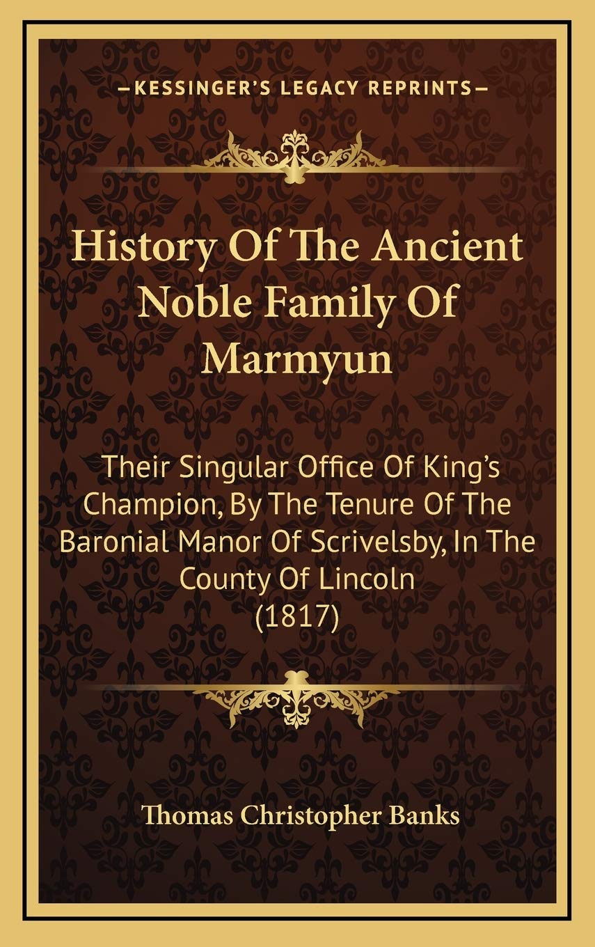 History Of The Ancient Noble Family Of Marmyun: Their Singular Office Of King's Champion, By The Tenure Of The Baronial Manor Of Scrivelsby, In The County Of Lincoln (1817) Philosophy