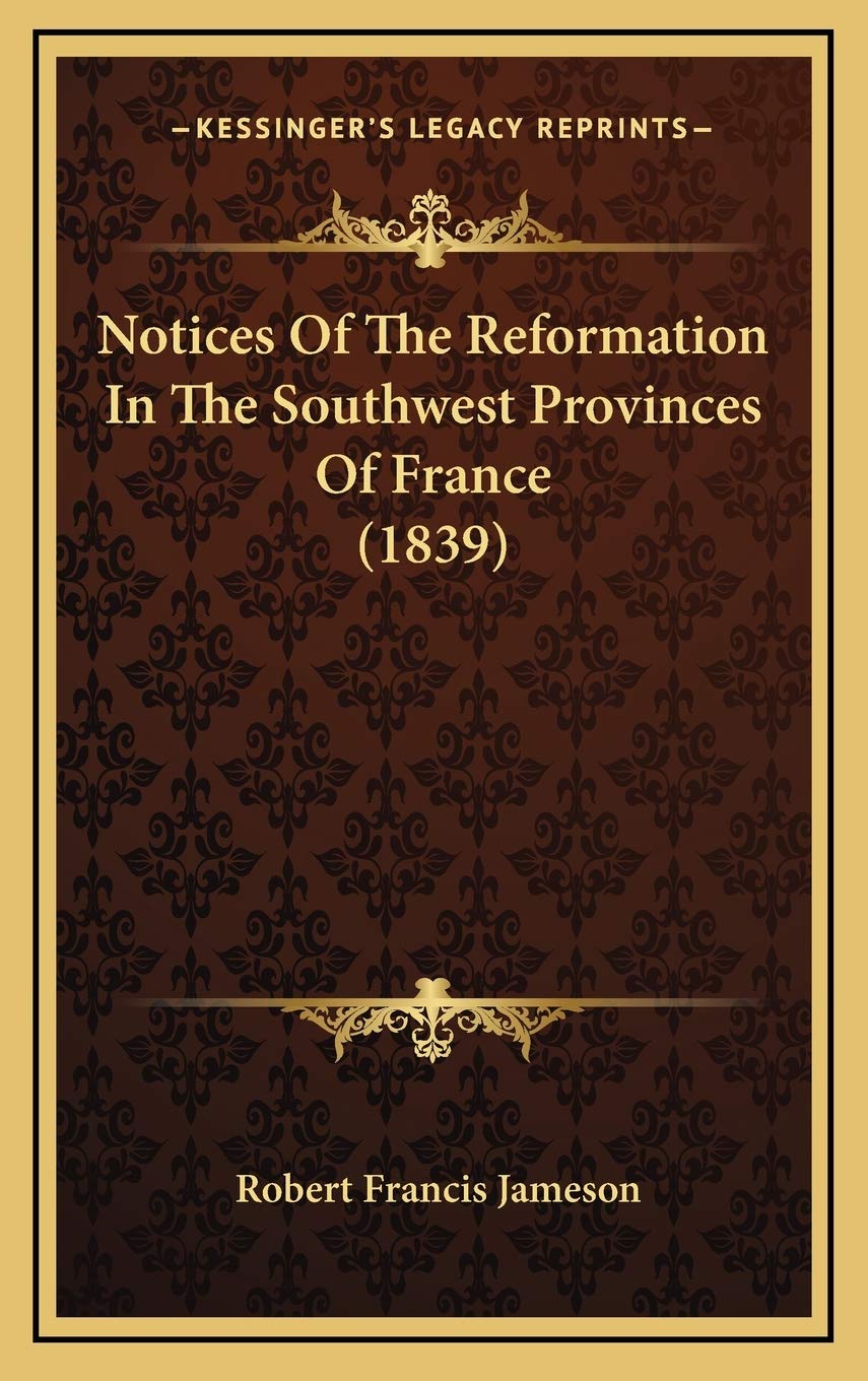 Notices Of The Reformation In The Southwest Provinces Of France (1839) International